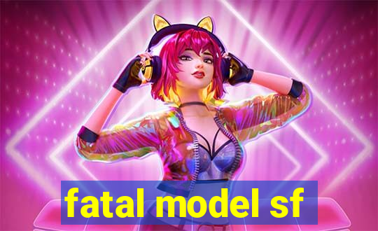 fatal model sf